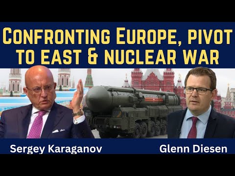 Sergey Karaganov: Confronting Europe, Pivot to East & Nuclear War