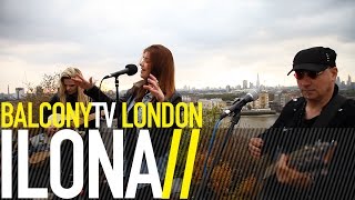 ILONA - LOVE'S OUT THE WINDOW (BalconyTV)