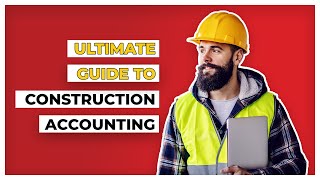 The ULTIMATE GUIDE to CONSTRUCTION ACCOUNTING