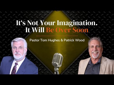 It’s Not Your Imagination. It Will Be Over Soon | Live with Pastor Tom Hughes and Patrick Wood