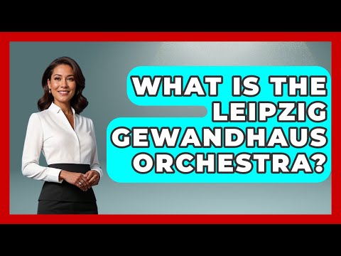 What Is The Leipzig Gewandhaus Orchestra? - Germany Made Simple