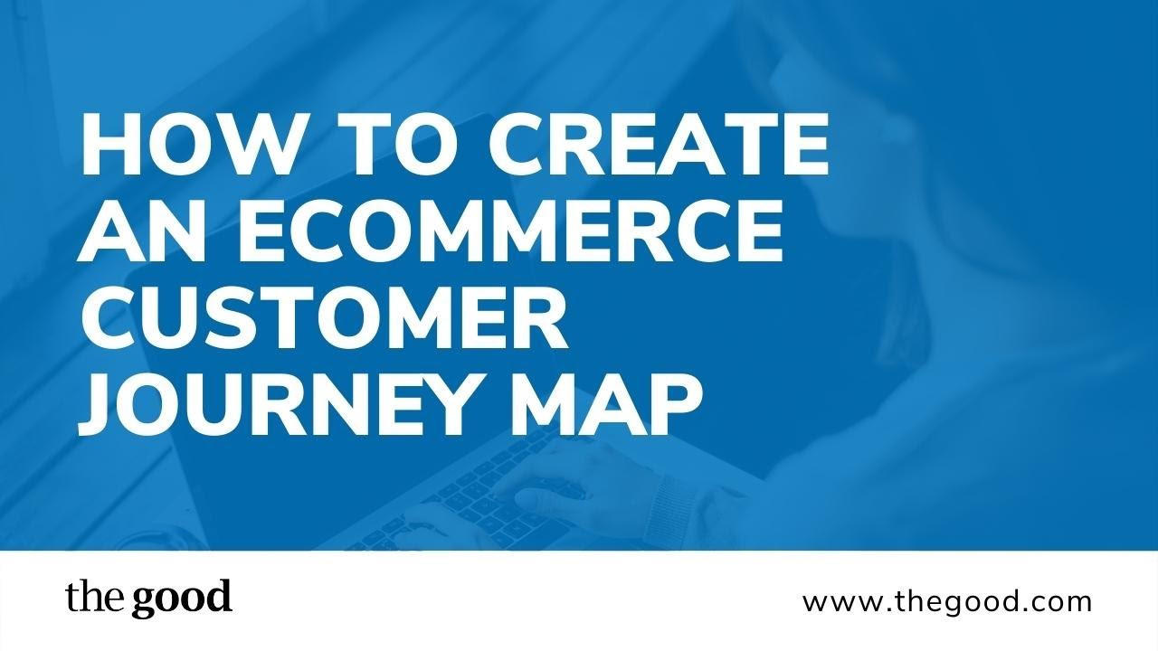 How To Create An Ecommerce Customer Journey Map