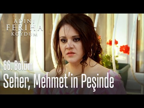 Seher, Mehmet'in peşinde - Adını Feriha Koydum 66. Bölüm