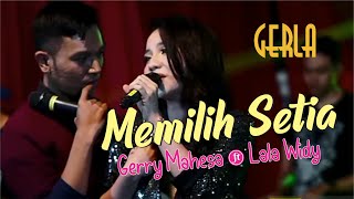 Download lagu Gerry Mahesa feat Lala Widy (GERLA) ~ Memilih Setia (Lirik) mp3