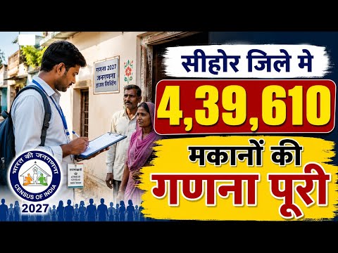 सीहोर जिले के 4 लाख 39 हजार 610 मकानों की गणना पूरी