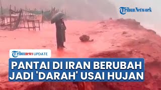 Viral Video Pantai Hormuz Iran Berubah Jadi Warna Merah Darah seusai Hujan, Ciptakan Fenomena Unik