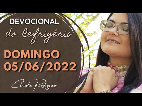 05/06/22 Devocional do Refrigério - Reflexão e oração de hoje - Cláudia Rodrigues.
