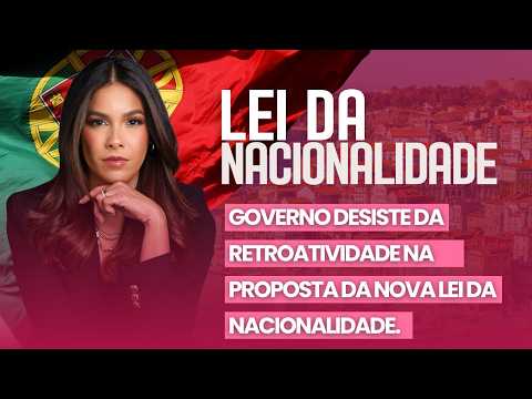LEI DA NACIONALIDADE - Governo desiste da retroatividade na proposta da nova Lei da Nacionalidade.