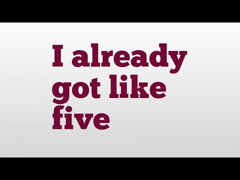 I already got like five meaning and pronunciation