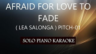 AFRAID FOR LOVE TO FADE ( LEA SALONGA ) ( PITCH-01 ) PH KARAOKE PIANO by REQUEST (COVER_CY)