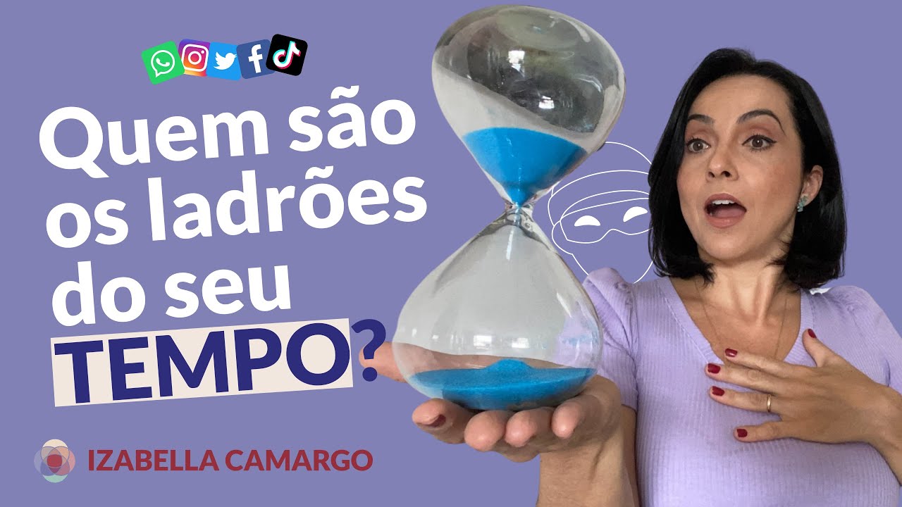 Ladrões do seu tempo. Quem são? Izabella Camargo