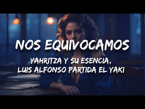 Yahritza Y Su Esencia, Luis Alfonso Partida El Yaki - Nos Equivocamos (Letra / Lyrics)