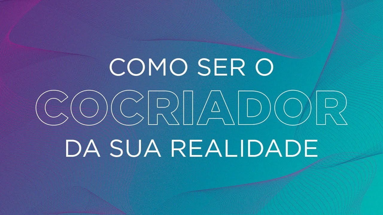 COMO SER UM COCRIADOR CONSCIENTE DA REALIDADE