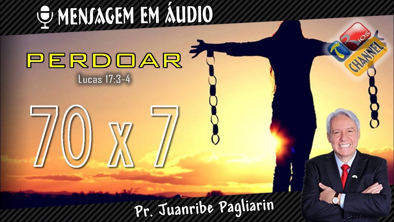 Perdoar 70x7 - Pr. Juanribe Pagliarin - Pregação Evangélica (Ministração em áudio)