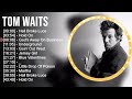 T O M W A I T S Full Album 2023 Top 10 Best Songs Greatest Hits