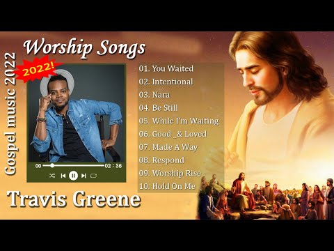 Travis Greene Worship Songs - You Waited, Intentional, Nara, Be Still - Gospel Songs 2022