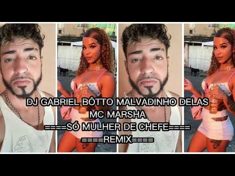 MC MARSHA = SÓ MULHER DE CHEFE = REMIX = DJ GABRIEL BOTTO MALVADINHO DELAS