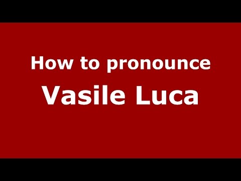 How to pronounce Vasile Luca (Romanian/Romania)  - PronounceNames.com