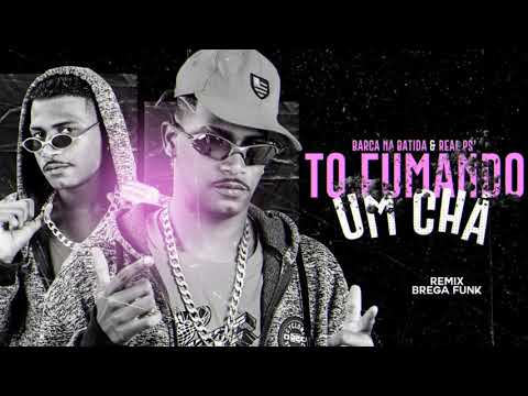 BARCA NA BATIDA FEAT _ REAL PS - TO FUMANDO UM CHÁ