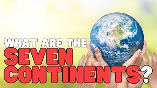 What Are the Seven Continents? | Facts about the seven continents for kids
