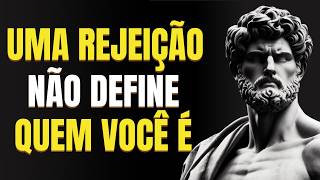 6 LIÇÕES sobre COMO usar a REJEIÇÃO ao seu FAVOR | Estoicismo