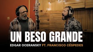 EDGAR OCERANSKY FT. FRANCISCO CÉSPEDES - UN BESO GRANDE (Video Oficial)