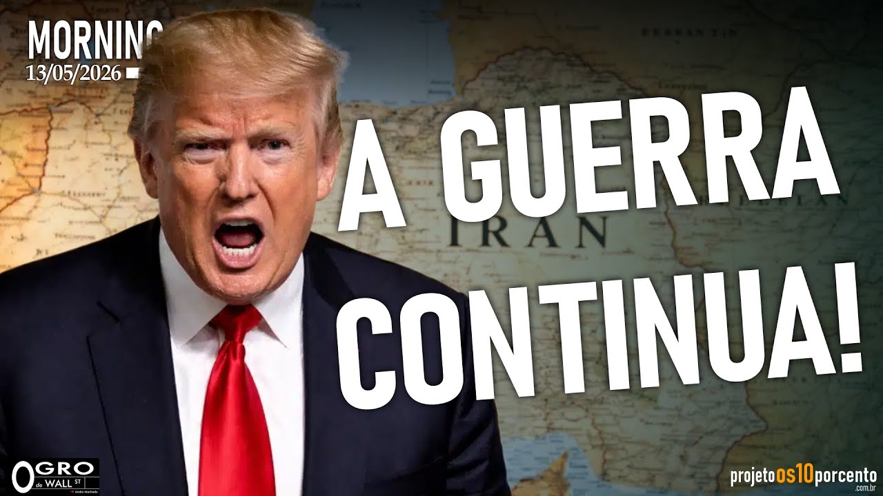 Morning Call - Quarta-feira, 13/05/2026 - A Guerra Continua!