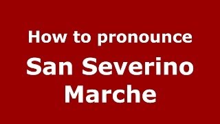 How to pronounce San Severino Marche