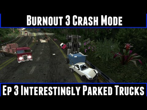 Burnout 3 Crash Mode Ep 3 Interestingly Parked Trucks