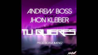Andrew Boss Ft. Jhon Kleiber - Tu Quieres (Prod. Borja Jimenez)