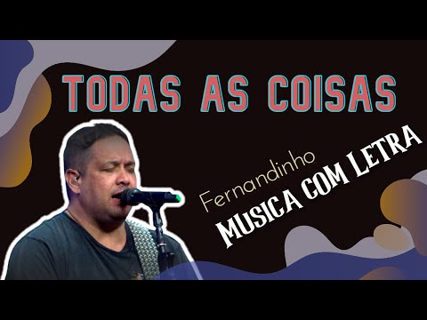 Fernandinho (Todas as Coisas) Musica com Letra