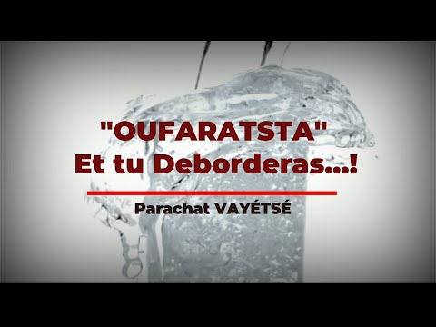 "OUFARATSTA"  Et tu Deborderas...! Parachat VAYÉTSÉ