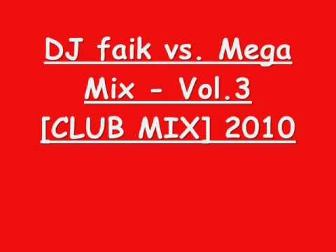 DJ faik vs. Mega Mix - Vol.3 [CLUB MIX] Part 2.wmv