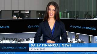 Loyal Primus  Daily Financial News - 17 MARCH 2025
