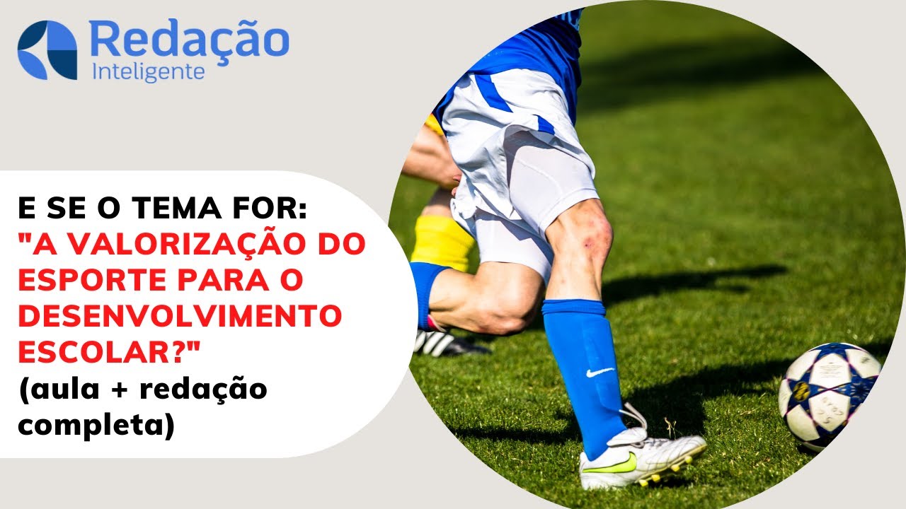 E SE O TEMA FOR: A valorização do esporte para o desenvolvimento escolar (aula + texto completo)
