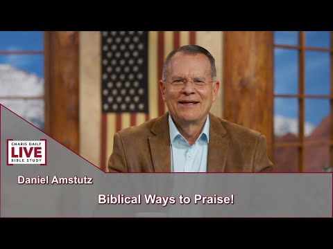 Charis Daily Live Bible Study: Biblical Ways to Praise - Daniel Amstutz - September 10, 2021