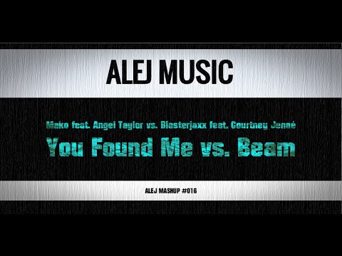 (MASHUP #016) Mako feat. Angel Taylor vs. Blasterjaxx feat. Courtney Jenaé - You Found Me vs. Beam