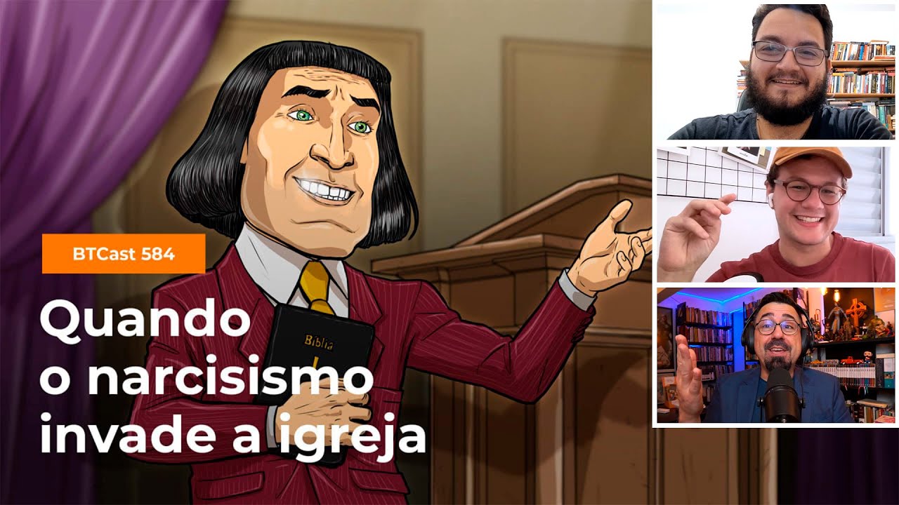 Quando o narcisismo invade a igreja - BTCast 584