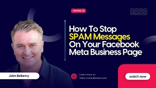 How To Stop SPAM Messages On Your Facebook Meta Business Page with John Bellamy