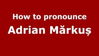 How to pronounce Adrian Mărkuș