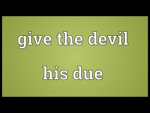 Give the devil his due Meaning
