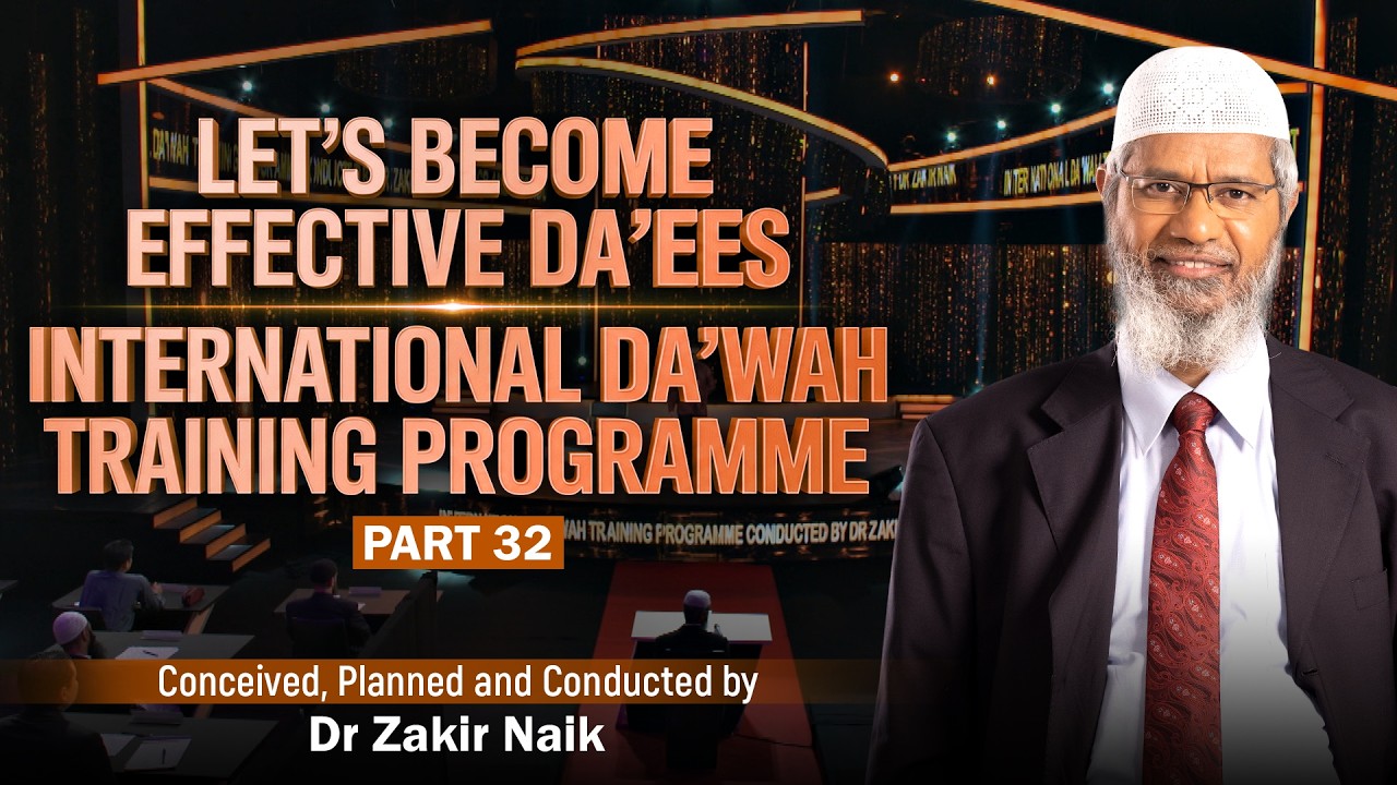 Let's Become Effective Da'ees - International Da'wah Training Programme - Part 32 | by Dr Zakir Naik