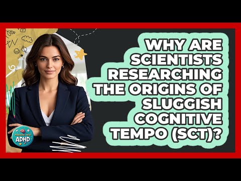 Why Are Scientists Researching The Origins Of Sluggish Cognitive Tempo (SCT)? - Managing Your ADHD