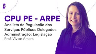 CPU PE ARPE - Analista de Regulação dos Serviços Públicos Delegados - Administração: Legislação