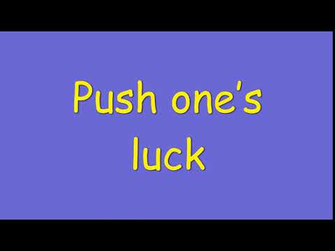 Push one’s luck  phrase meaning