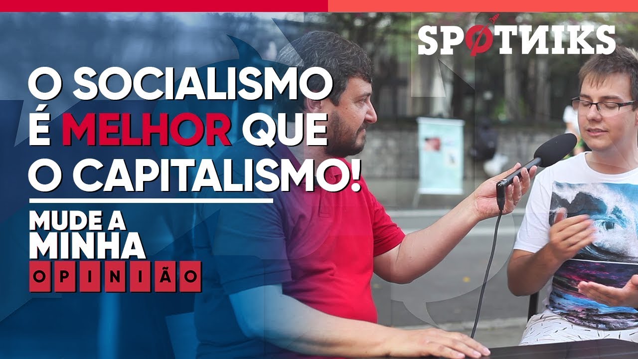 "O socialismo é melhor que o capitalismo. Mude a minha opinião."