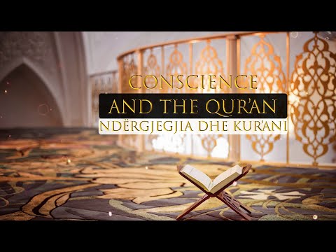 Conscience and the Qur’an - Ndergjegjia dhe Kur'ani! Fakte Madheshtore!