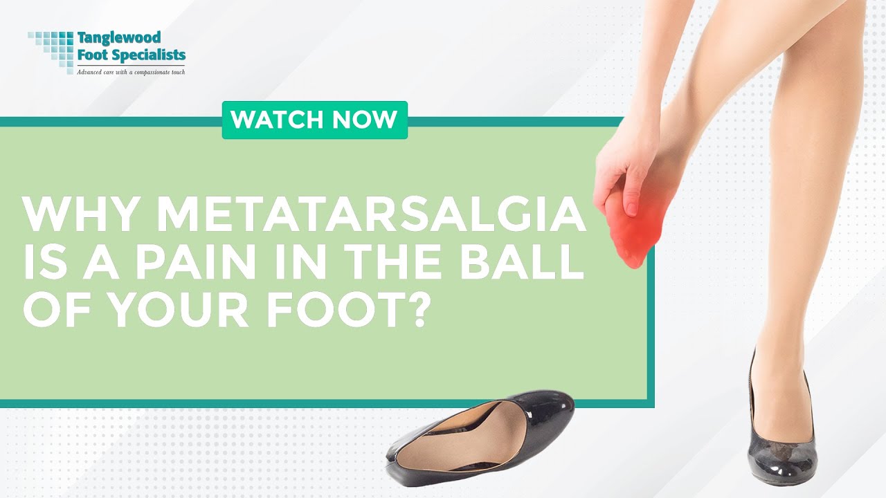 Why Metatarsalgia Is a Pain in the Ball of Your Foot