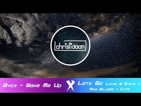 Avicii - Wake Me Up - Lets Go Lucas & Steve x Mike Williams x Curbi (Christiaaan Mashup)