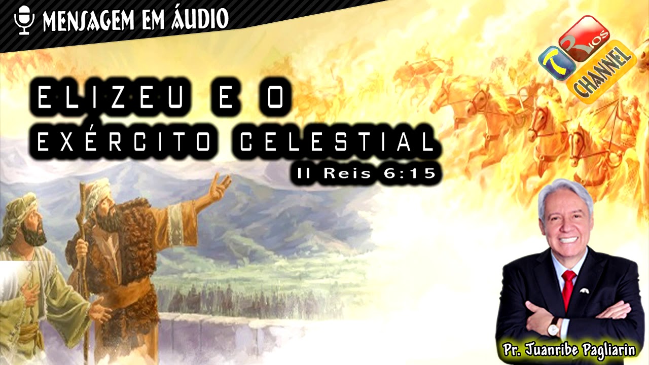 Elizeu e o exército celestial - Pregação Evangélica - Pr. Juanribe Pagliarin - Ministração em áudio